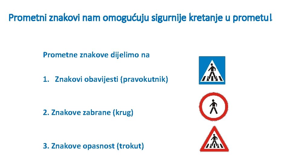 Prometni znakovi nam omogućuju sigurnije kretanje u prometu! Prometne znakove dijelimo na 1. Znakovi