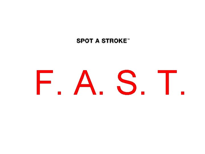 F. A. S. T. 