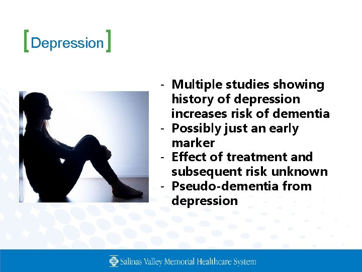 [Depression] - Multiple studies showing history of depression increases risk of dementia - Possibly