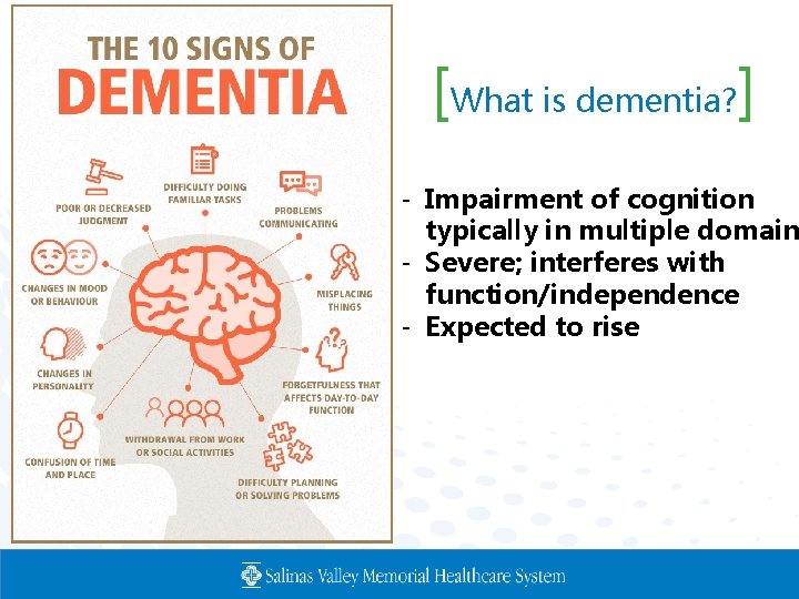 [What is dementia? ] - Impairment of cognition typically in multiple domain - Severe;