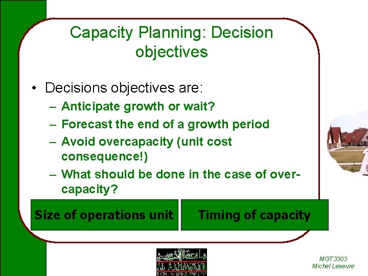 Capacity Planning: Decision objectives • Decisions objectives are: – Anticipate growth or wait? –