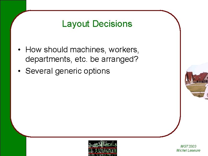 Layout Decisions • How should machines, workers, departments, etc. be arranged? • Several generic