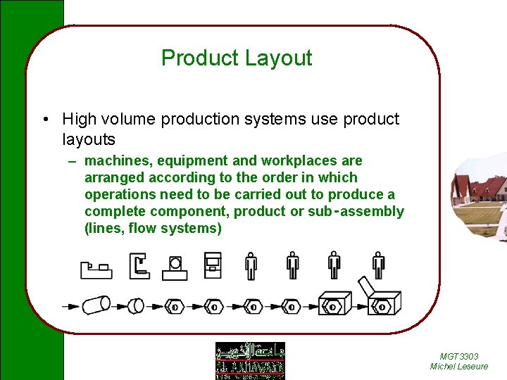 Product Layout • High volume production systems use product layouts – machines, equipment and