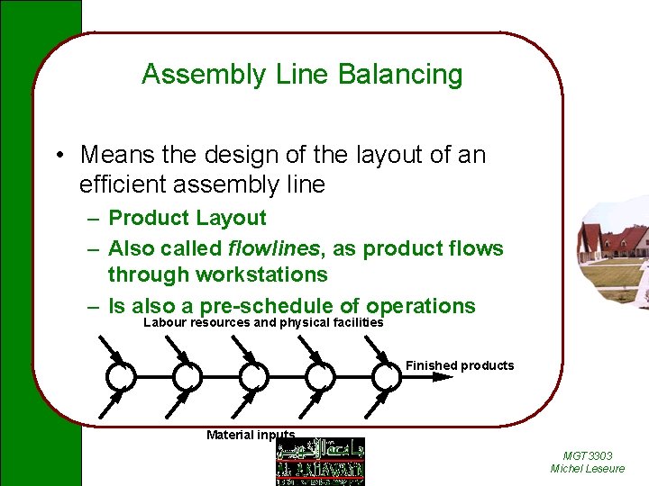 Assembly Line Balancing • Means the design of the layout of an efficient assembly