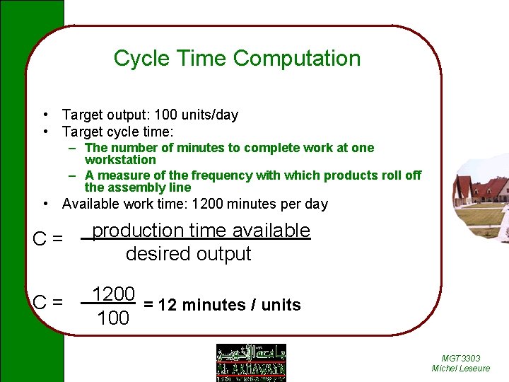 Cycle Time Computation • Target output: 100 units/day • Target cycle time: – The