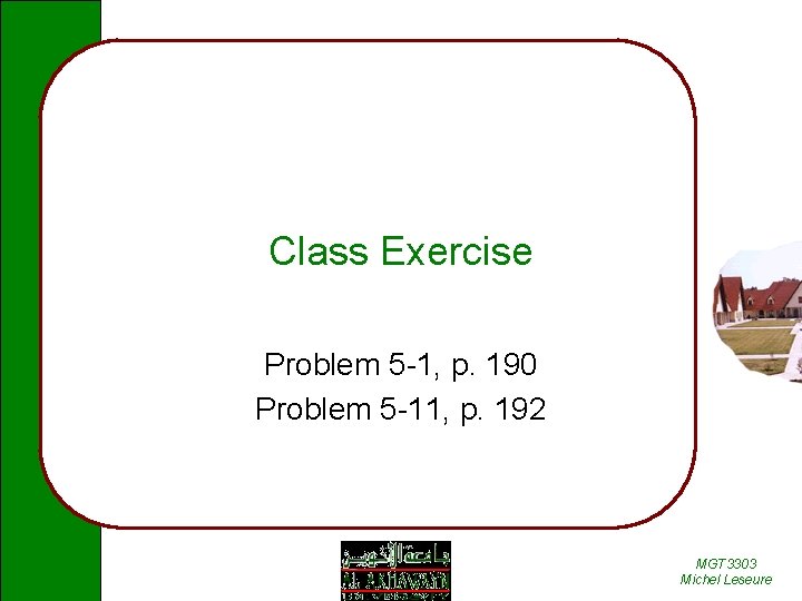 Class Exercise Problem 5 -1, p. 190 Problem 5 -11, p. 192 MGT 3303