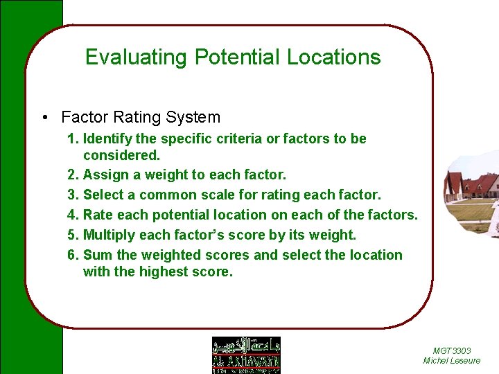 Evaluating Potential Locations • Factor Rating System 1. Identify the specific criteria or factors