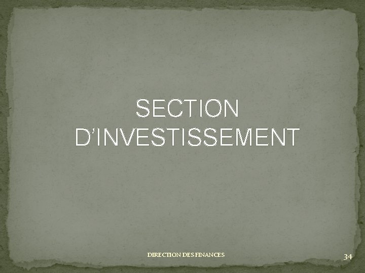 SECTION D’INVESTISSEMENT DIRECTION DES FINANCES 34 