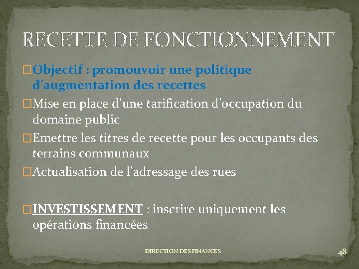 RECETTE DE FONCTIONNEMENT �Objectif : promouvoir une politique d’augmentation des recettes �Mise en place