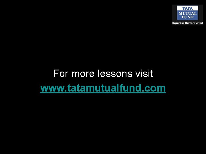 For more lessons visit www. tatamutualfund. com 