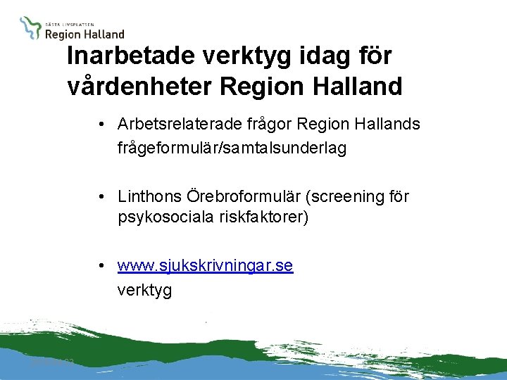 Inarbetade verktyg idag för vårdenheter Region Halland • Arbetsrelaterade frågor Region Hallands frågeformulär/samtalsunderlag •