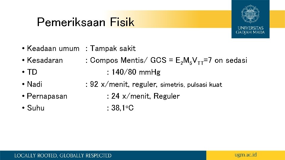 Pemeriksaan Fisik • Keadaan umum : Tampak sakit • Kesadaran : Compos Mentis/ GCS