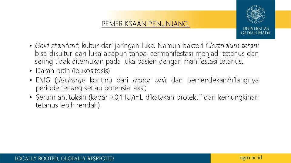 PEMERIKSAAN PENUNJANG: • Gold standard: kultur dari jaringan luka. Namun bakteri Clostridium tetani bisa