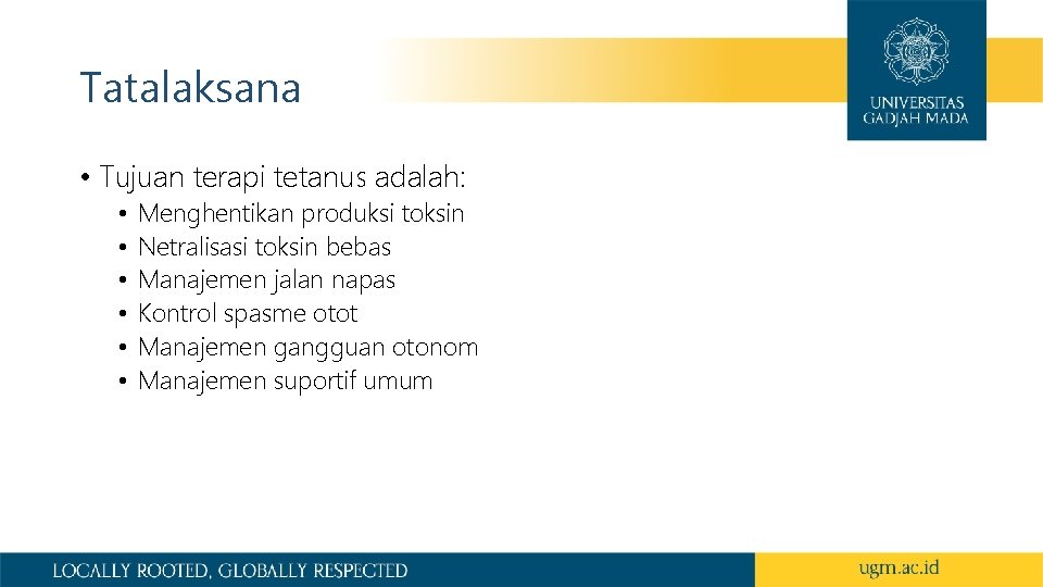 Tatalaksana • Tujuan terapi tetanus adalah: • • • Menghentikan produksi toksin Netralisasi toksin