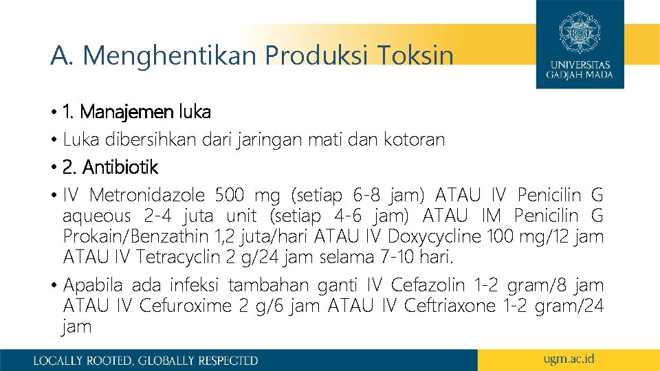 A. Menghentikan Produksi Toksin • 1. Manajemen luka • Luka dibersihkan dari jaringan mati