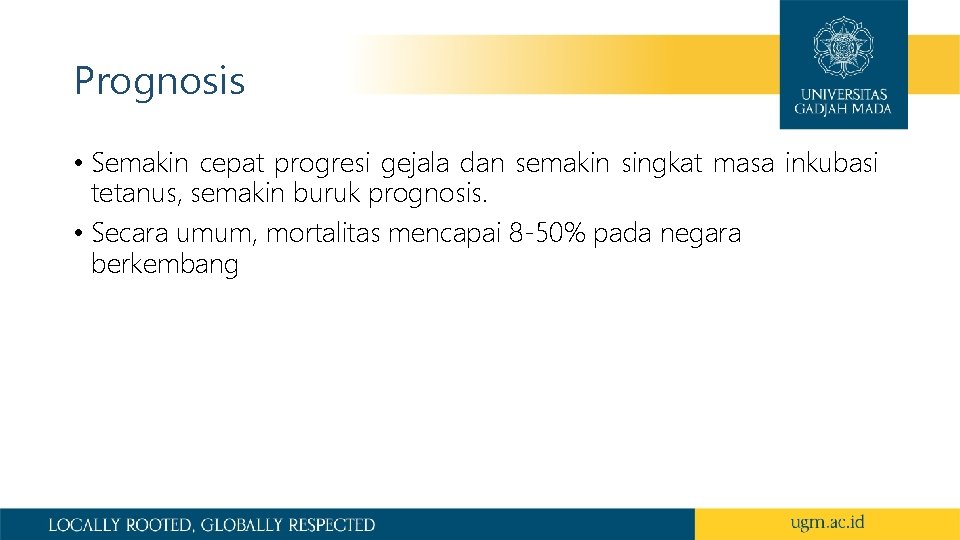 Prognosis • Semakin cepat progresi gejala dan semakin singkat masa inkubasi tetanus, semakin buruk