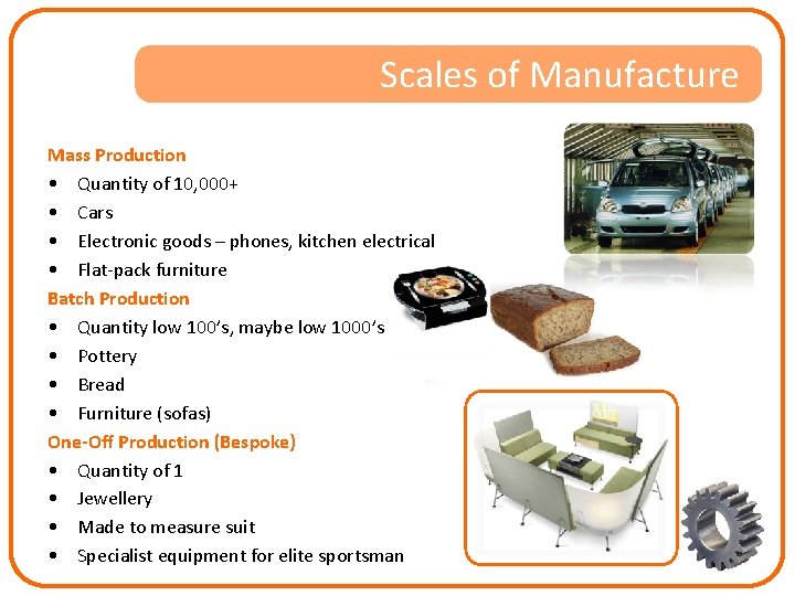 Scales of Manufacture Mass Production • Quantity of 10, 000+ • Cars • Electronic