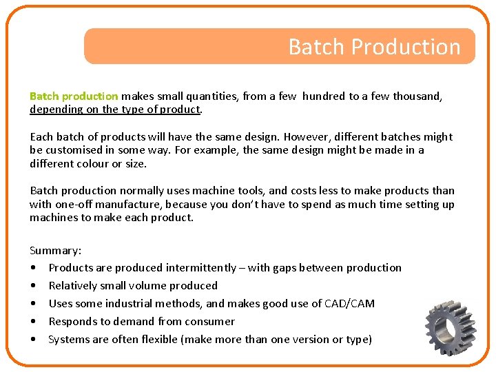 Batch Production Batch production makes small quantities, from a few hundred to a few