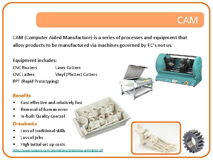 CAM (Computer Aided Manufacture) is a series of processes and equipment that allow products