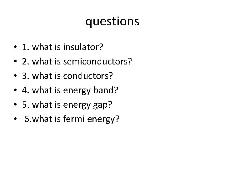 questions • • • 1. what is insulator? 2. what is semiconductors? 3. what