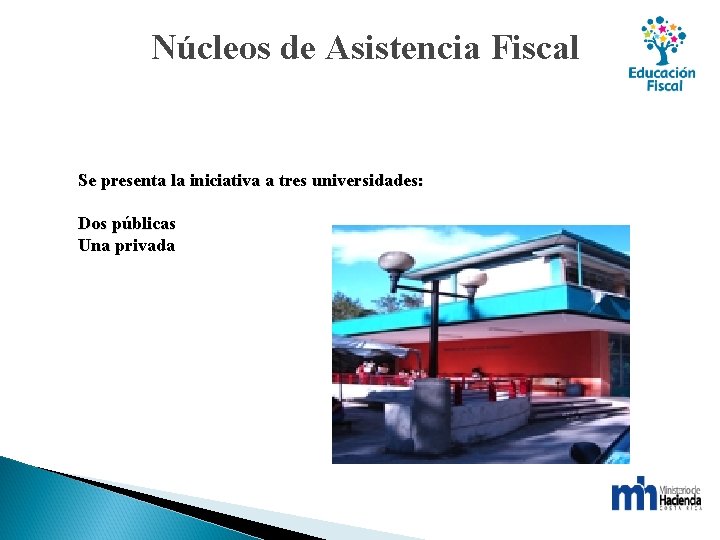 Núcleos de Asistencia Fiscal Se presenta la iniciativa a tres universidades: Dos públicas Una