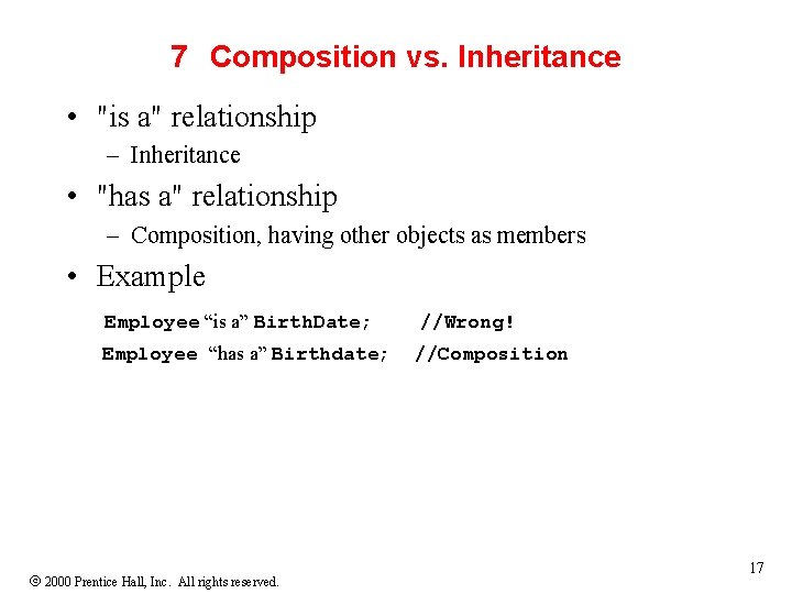 7 Composition vs. Inheritance • "is a" relationship – Inheritance • "has a" relationship