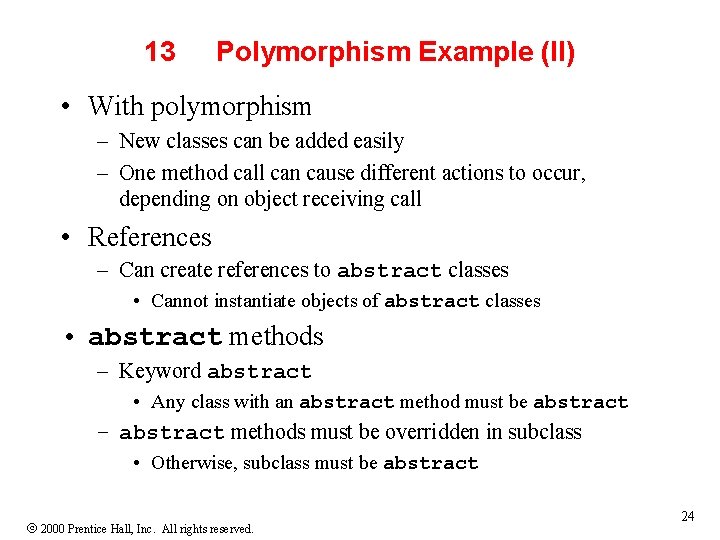 13 Polymorphism Example (II) • With polymorphism – New classes can be added easily