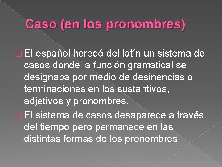 Caso (en los pronombres) � El español heredó del latín un sistema de casos