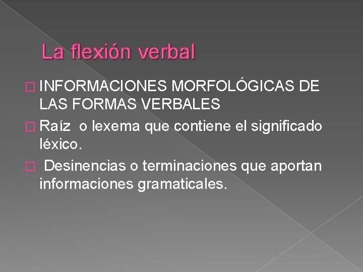 La flexión verbal � INFORMACIONES MORFOLÓGICAS DE LAS FORMAS VERBALES � Raíz o lexema