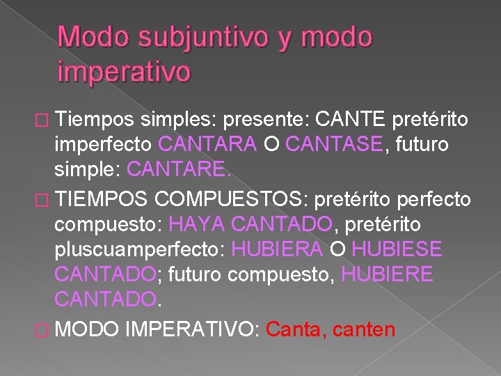 Modo subjuntivo y modo imperativo � Tiempos simples: presente: CANTE pretérito imperfecto CANTARA O