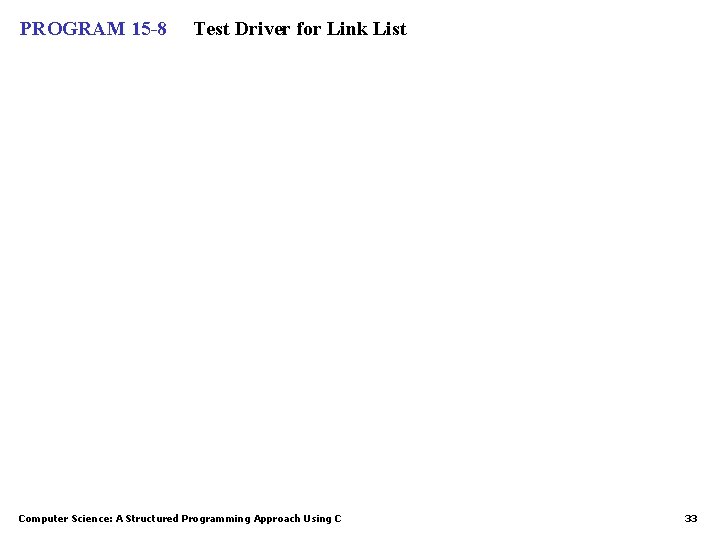 PROGRAM 15 -8 Test Driver for Link List Computer Science: A Structured Programming Approach PROGRAM 15 -8 Test Driver for Link List Computer Science: A Structured Programming Approach