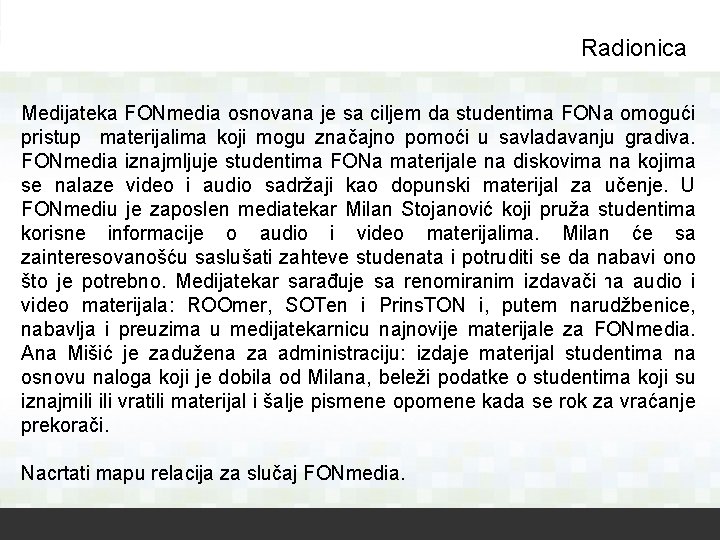 Radionica Medijateka FONmedia osnovana je sa ciljem da studentima FONa omogući pristup materijalima koji