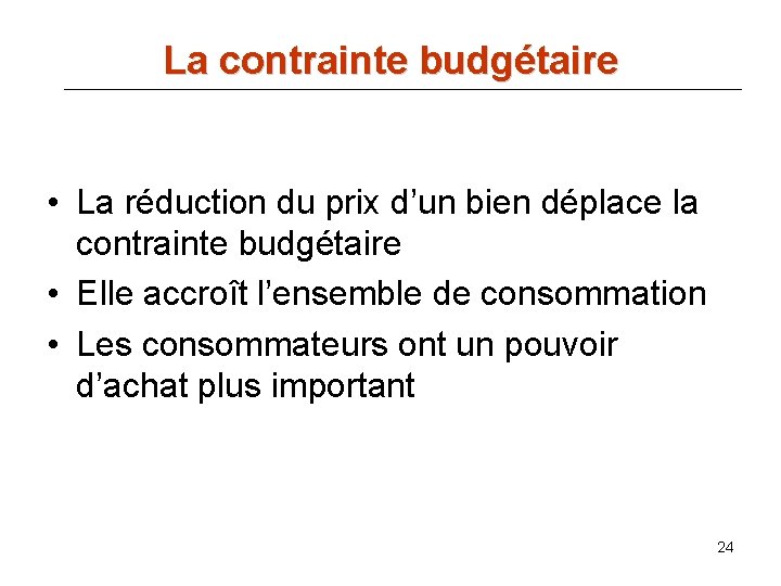 La contrainte budgétaire • La réduction du prix d’un bien déplace la contrainte budgétaire