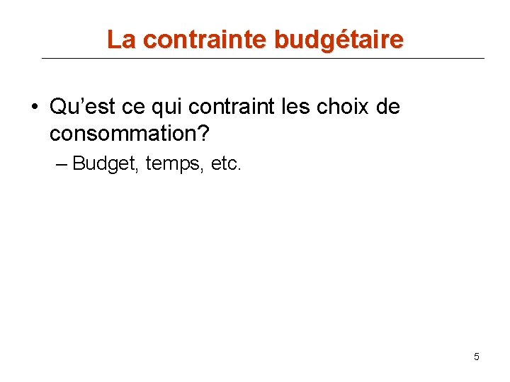 La contrainte budgétaire • Qu’est ce qui contraint les choix de consommation? – Budget,