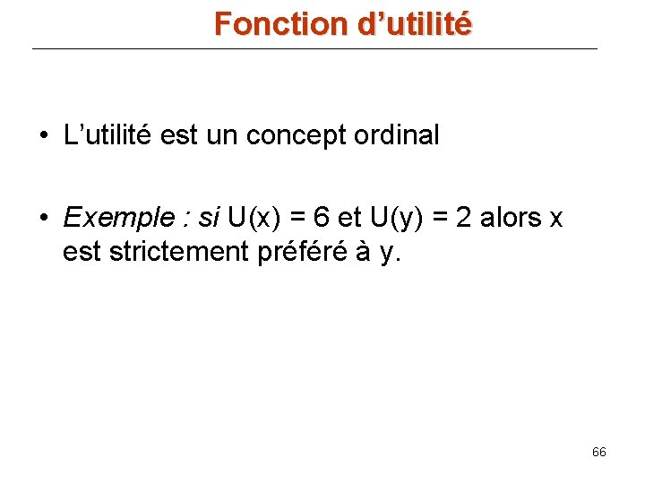 Fonction d’utilité • L’utilité est un concept ordinal • Exemple : si U(x) =