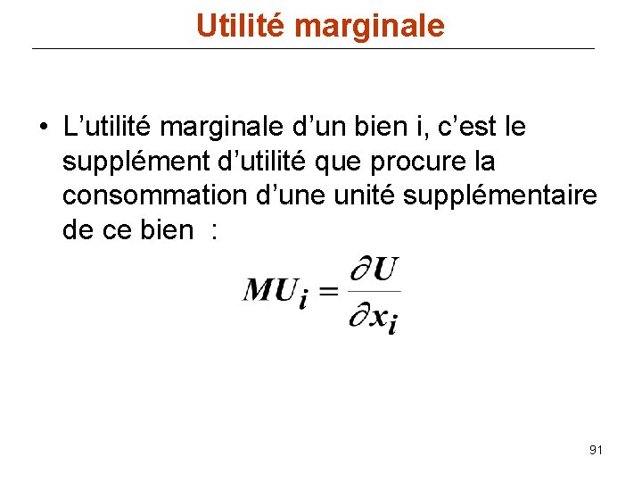 Utilité marginale • L’utilité marginale d’un bien i, c’est le supplément d’utilité que procure