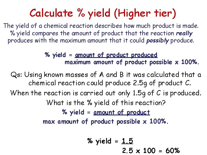 Calculate % yield (Higher tier) The yield of a chemical reaction describes how much