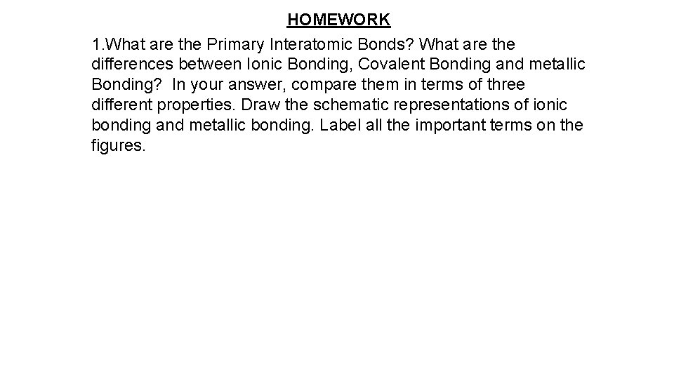 HOMEWORK 1. What are the Primary Interatomic Bonds? What are the differences between Ionic