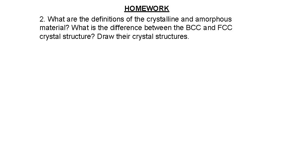 HOMEWORK 2. What are the definitions of the crystalline and amorphous material? What is