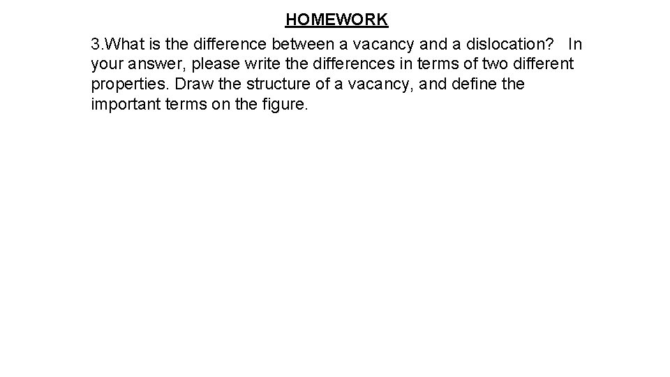HOMEWORK 3. What is the difference between a vacancy and a dislocation? In your