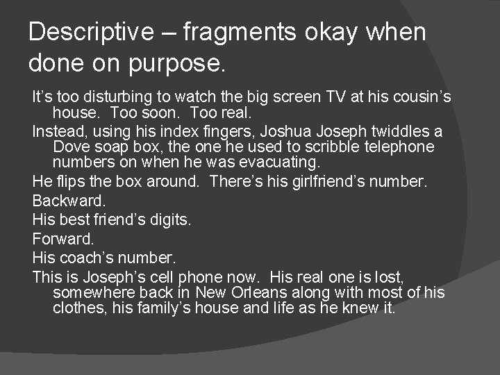 Descriptive – fragments okay when done on purpose. It’s too disturbing to watch the