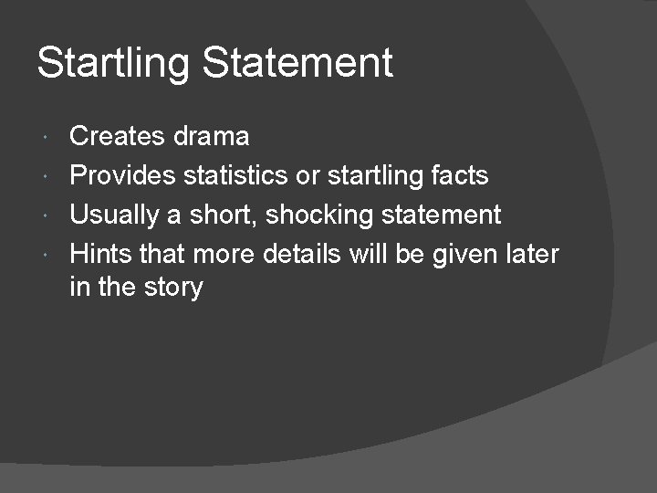 Startling Statement Creates drama Provides statistics or startling facts Usually a short, shocking statement