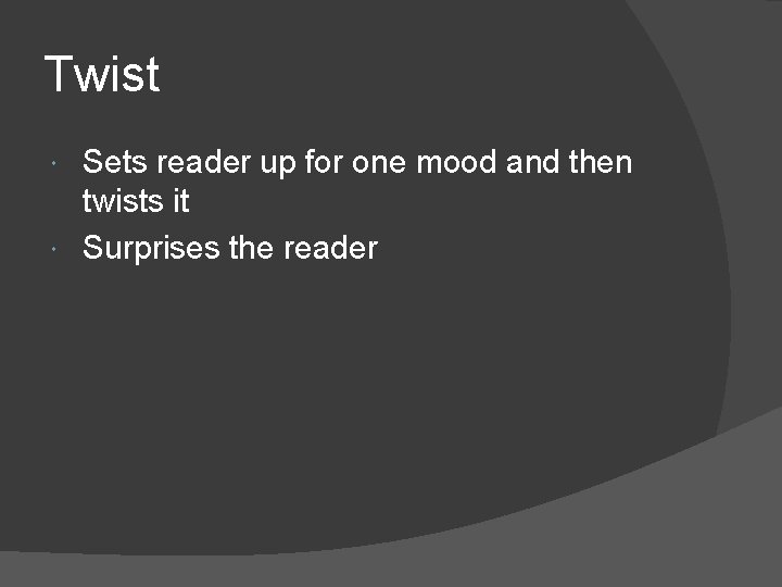 Twist Sets reader up for one mood and then twists it Surprises the reader