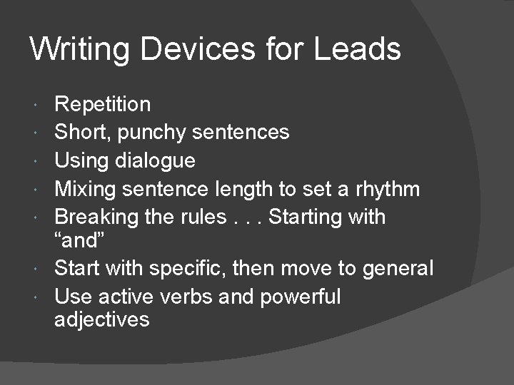 Writing Devices for Leads Repetition Short, punchy sentences Using dialogue Mixing sentence length to