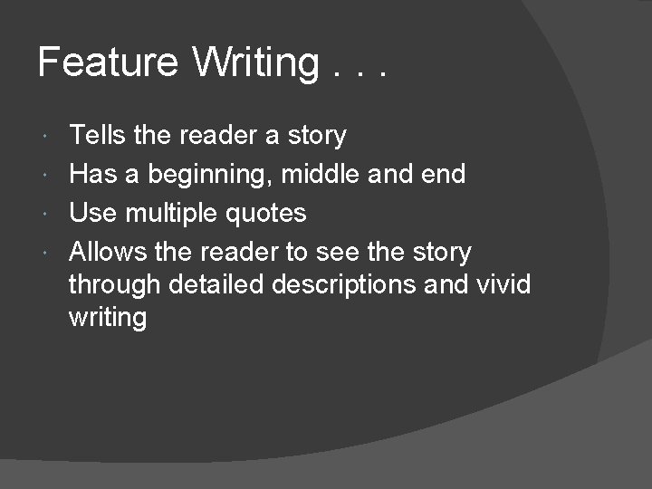 Feature Writing. . . Tells the reader a story Has a beginning, middle and