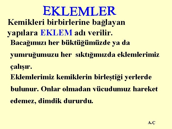 Kemikleri birbirlerine bağlayan yapılara EKLEM adı verilir. Bacağımızı her büktüğümüzde ya da yumruğumuzu her