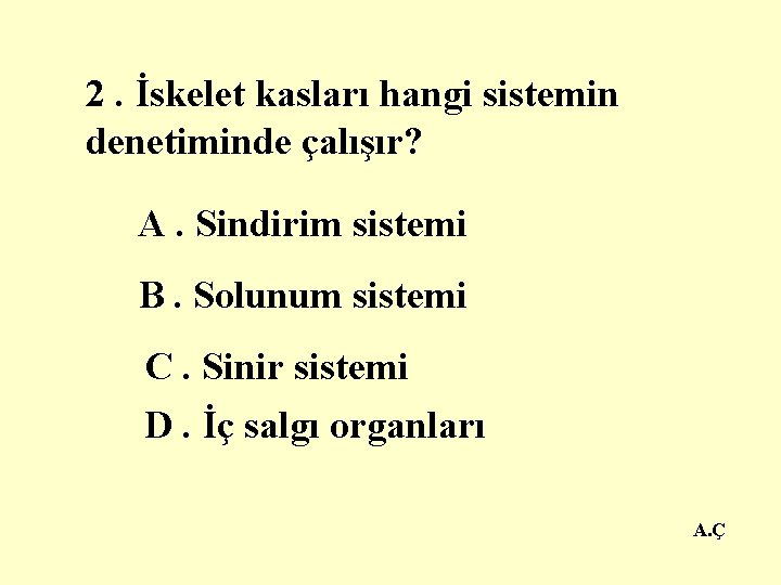 2. İskelet kasları hangi sistemin denetiminde çalışır? A. Sindirim sistemi B. Solunum sistemi C.