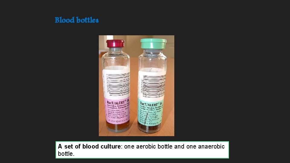 Blood bottles A set of blood culture: one aerobic bottle and one anaerobic bottle.