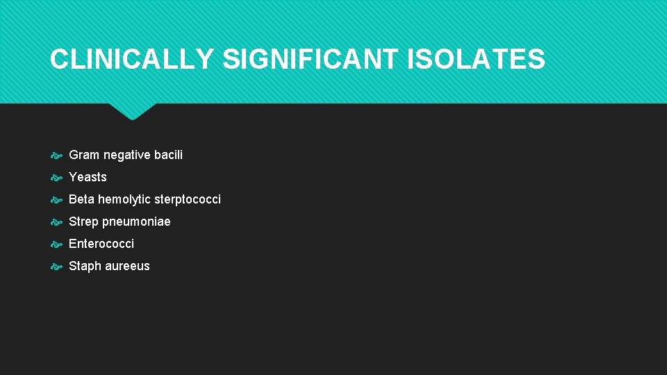 CLINICALLY SIGNIFICANT ISOLATES Gram negative bacili Yeasts Beta hemolytic sterptococci Strep pneumoniae Enterococci Staph