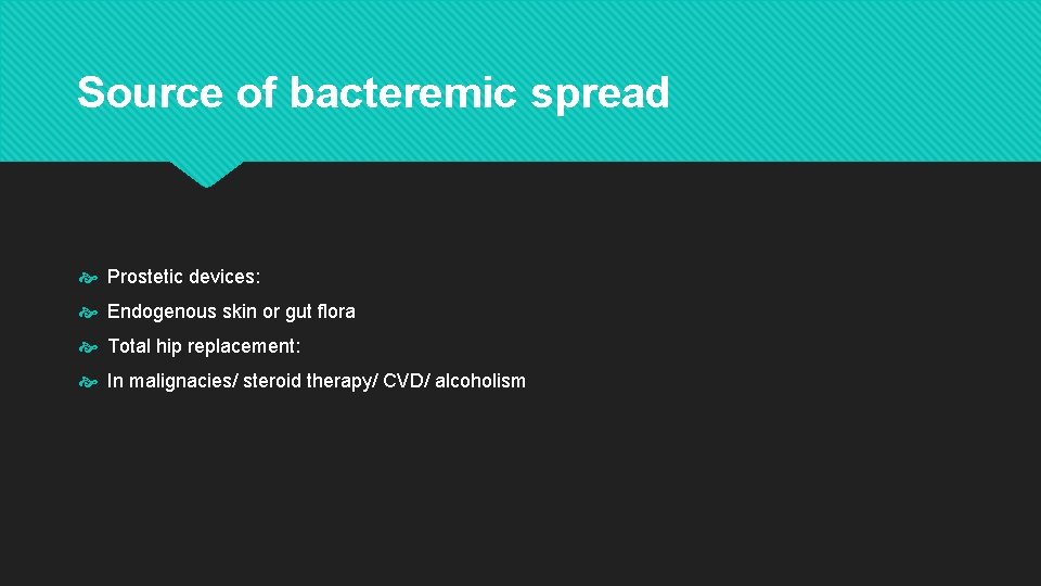 Source of bacteremic spread Prostetic devices: Endogenous skin or gut flora Total hip replacement: